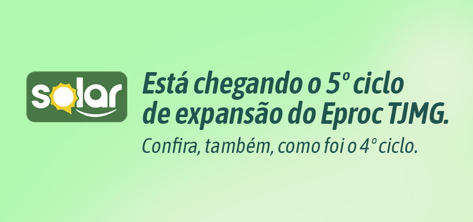 Está chegando o 5º ciclo de expansão do Eproc TJMG.  Confira, também, como foi o 4º ciclo