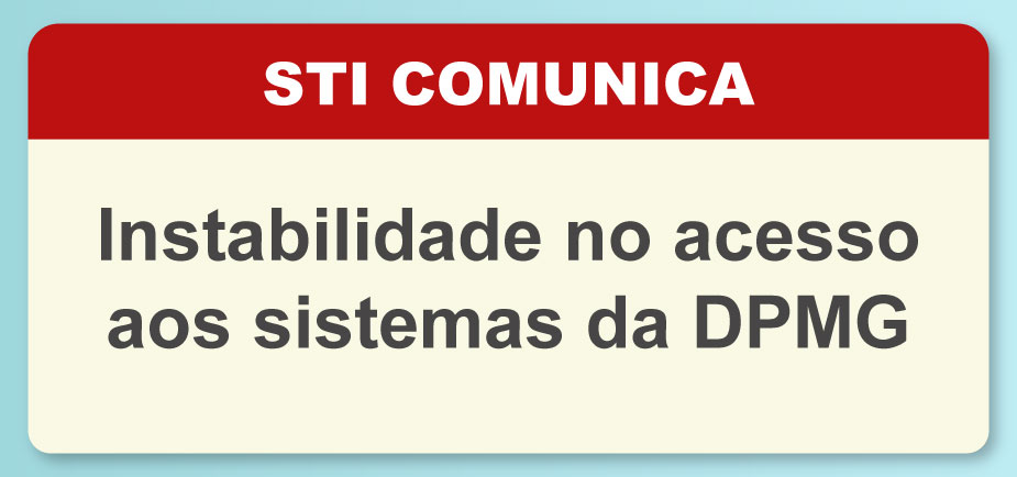 Instabilidade no acesso aos sistemas da DPMG
