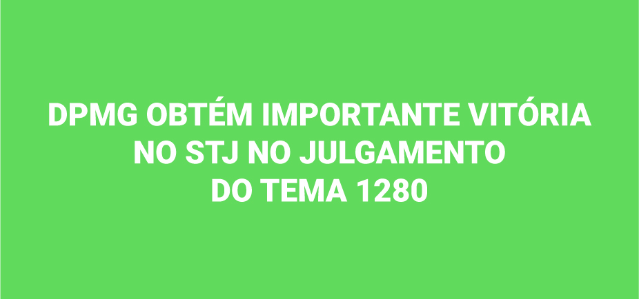 DPMG obtém importante vitória no STJ no julgamento do Tema 1280